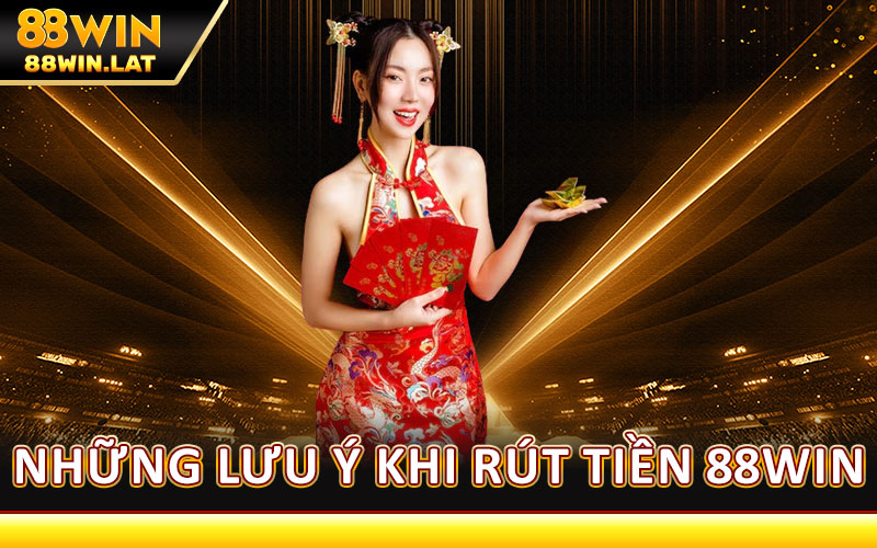 Rút Tiền 88WIN – Hoàn Tất Giao Dịch Trong Vài Phút, Uy Tín 1 Những Lưu Ý Khi Rút Tiền 88WIN